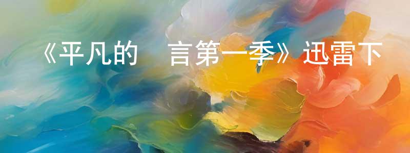 陳多文發布《平凡的謊言第一季》迅雷下載/在線觀看-都市情感-美劇天堂